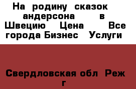 На  родину  сказок    андерсона  .....в  Швецию  › Цена ­ 1 - Все города Бизнес » Услуги   . Свердловская обл.,Реж г.